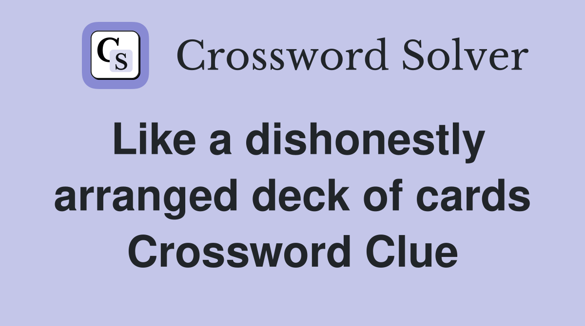 Like a dishonestly arranged deck of cards Crossword Clue Answers